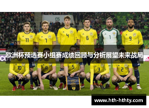 欧洲杯预选赛小组赛成绩回顾与分析展望未来战局