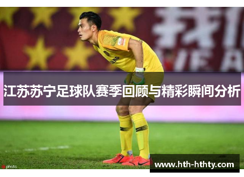 江苏苏宁足球队赛季回顾与精彩瞬间分析