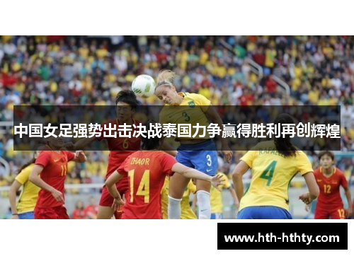 中国女足强势出击决战泰国力争赢得胜利再创辉煌
