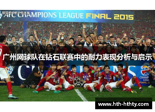 广州网球队在钻石联赛中的耐力表现分析与启示