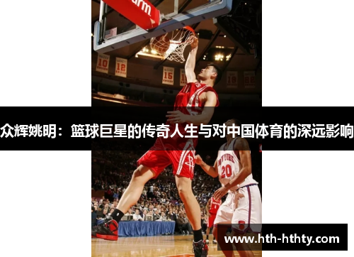 众辉姚明：篮球巨星的传奇人生与对中国体育的深远影响