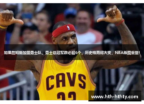 如果詹姆斯加盟勇士队，勇士总冠军数必超6个，历史格局将大变，NBA版图重塑！